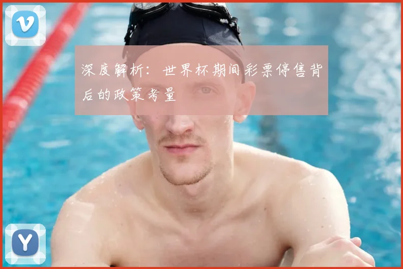 深度解析:世界杯期间彩票停售背后的政策考量