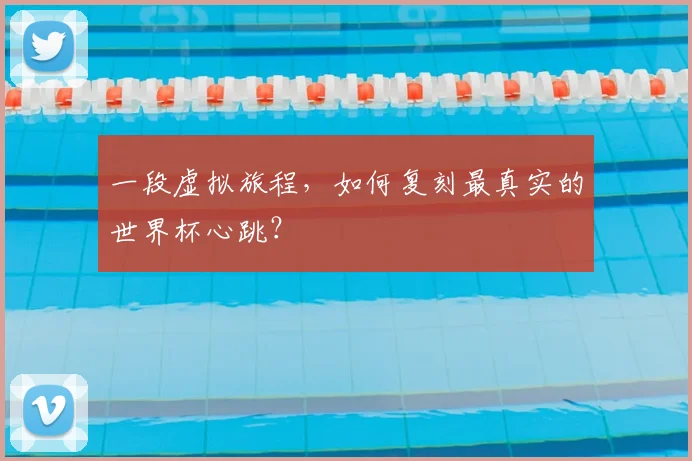一段虚拟旅程，如何复刻最真实的世界杯心跳？